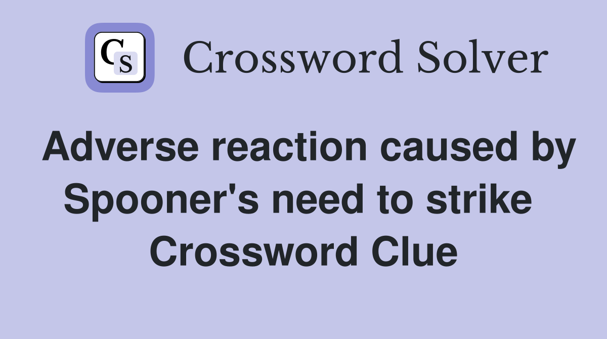 Adverse reaction caused by Spooner's need to strike  Crossword Clue