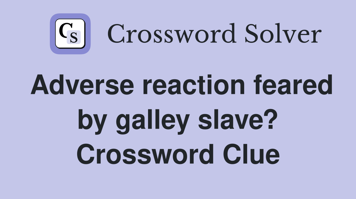 Adverse reaction feared by galley slave? Crossword Clue