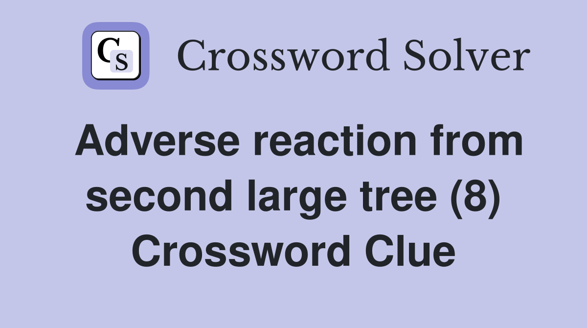 Adverse reaction from second large tree (8) Crossword Clue