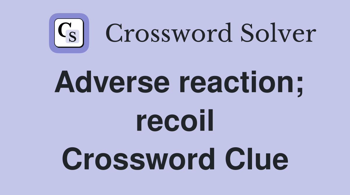 Adverse reaction; recoil Crossword Clue