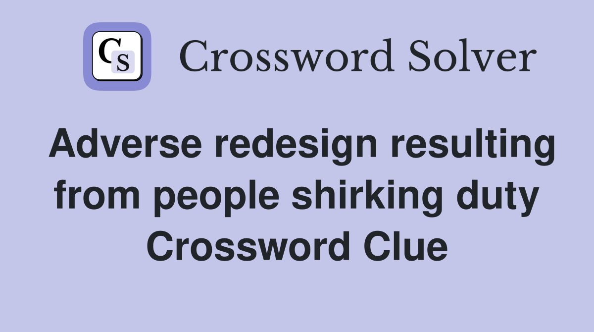 Adverse redesign resulting from people shirking duty Crossword Clue