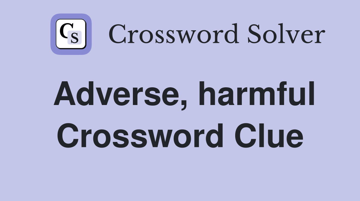 Adverse, harmful Crossword Clue