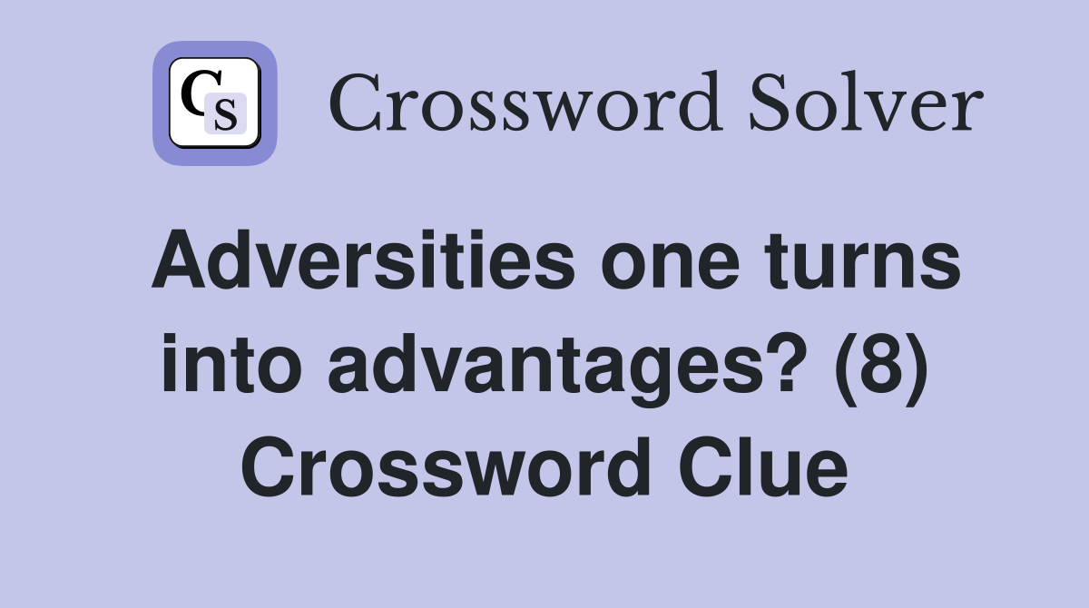 Adversities one turns into advantages? (8) Crossword Clue