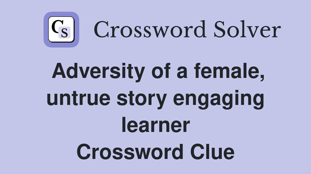 Adversity of a female, untrue story engaging learner Crossword Clue