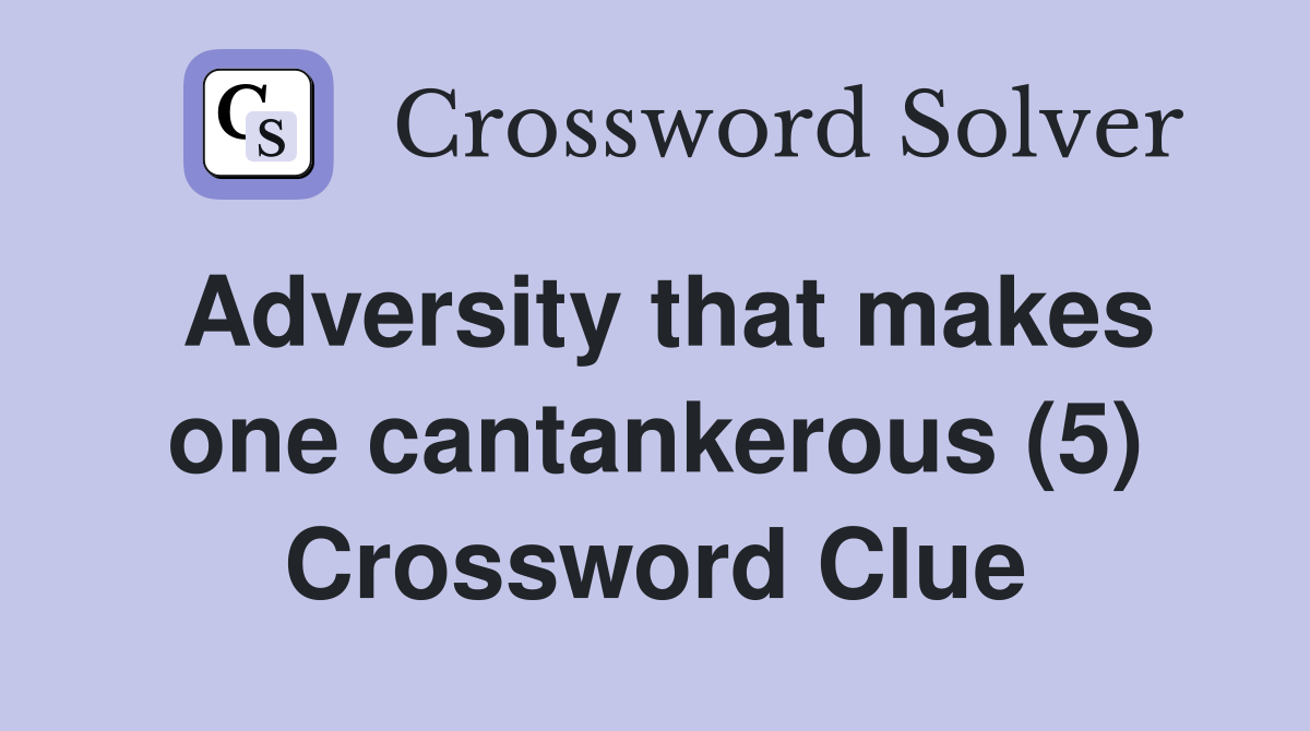 Adversity that makes one cantankerous (5) Crossword Clue