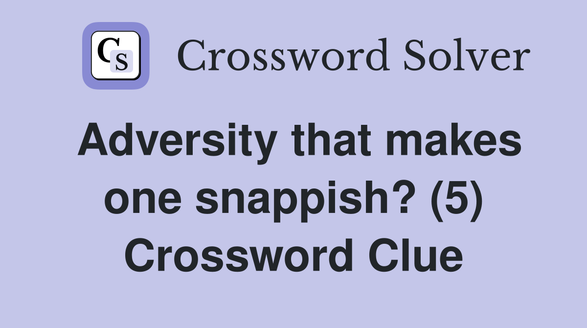 Adversity that makes one snappish? (5) Crossword Clue