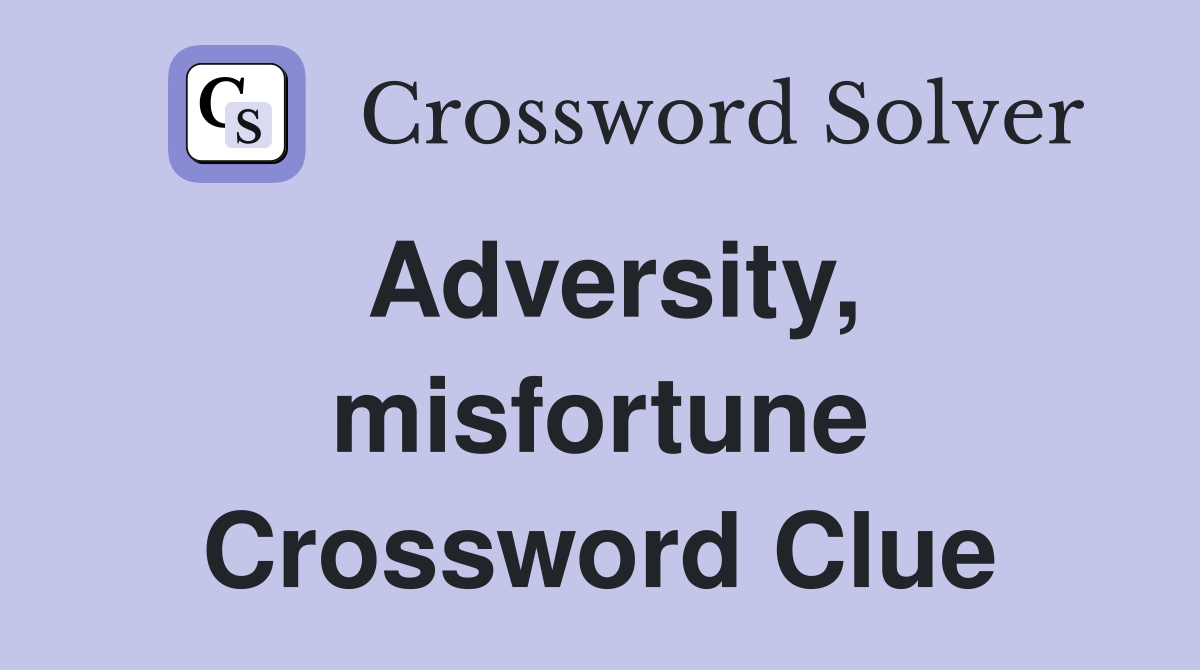 Adversity, misfortune Crossword Clue