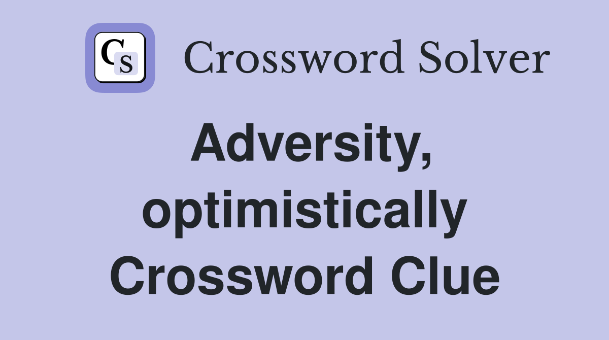 Adversity, optimistically Crossword Clue