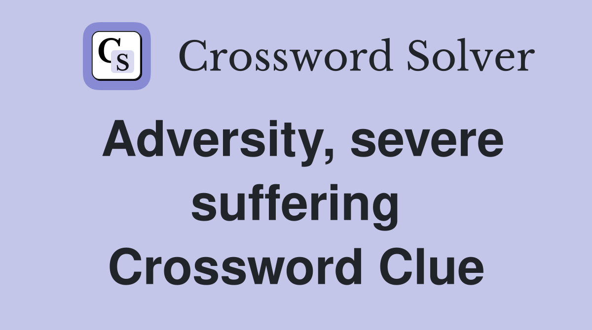 Adversity, severe suffering Crossword Clue