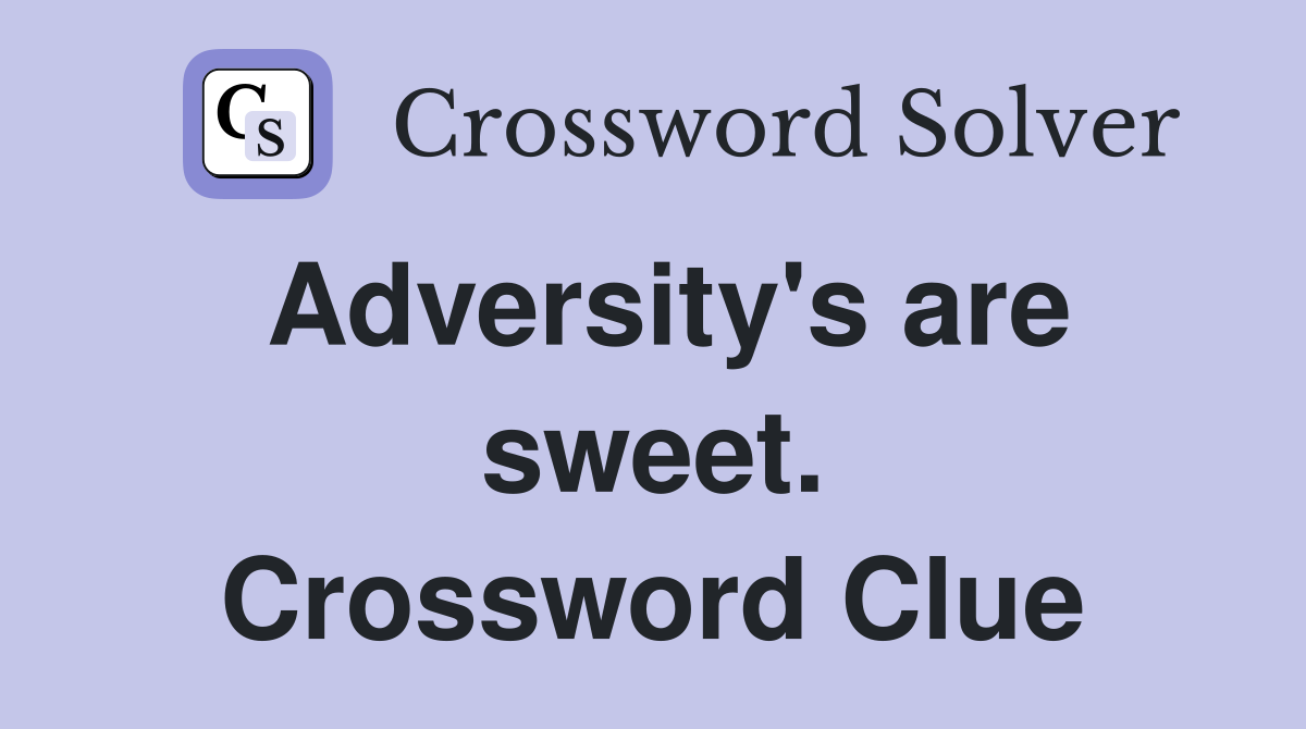 Adversity's are sweet. Crossword Clue