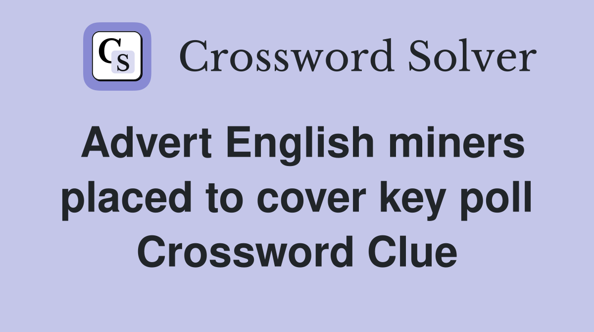 Advert English miners placed to cover key poll Crossword Clue