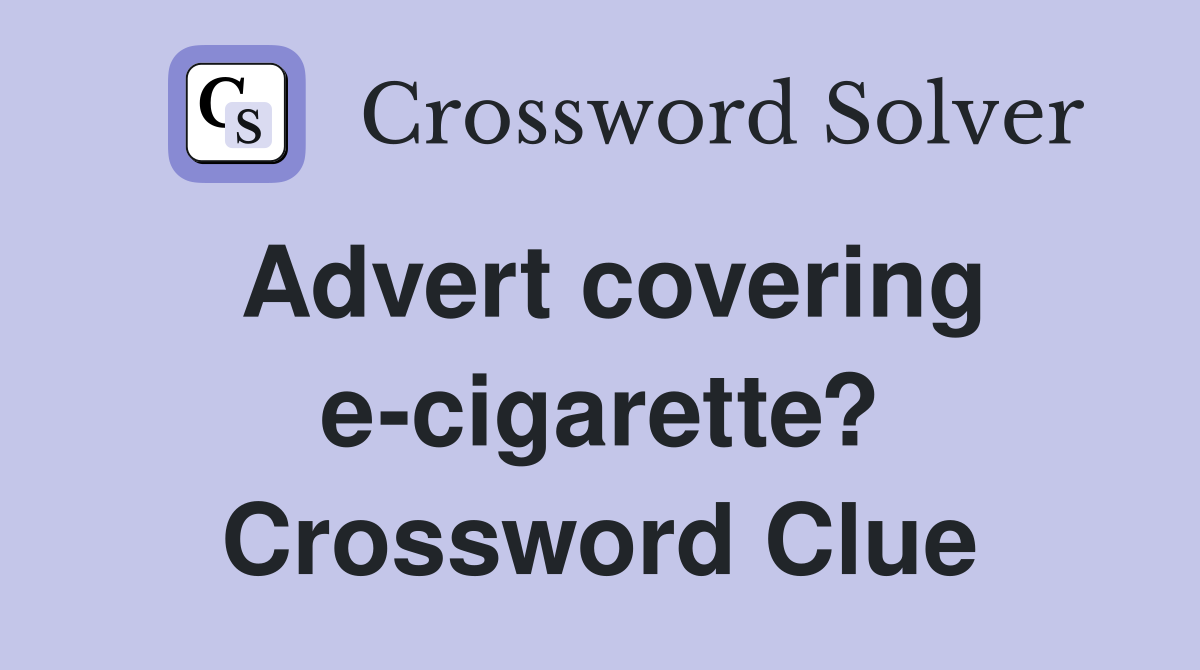 Advert covering e-cigarette? Crossword Clue