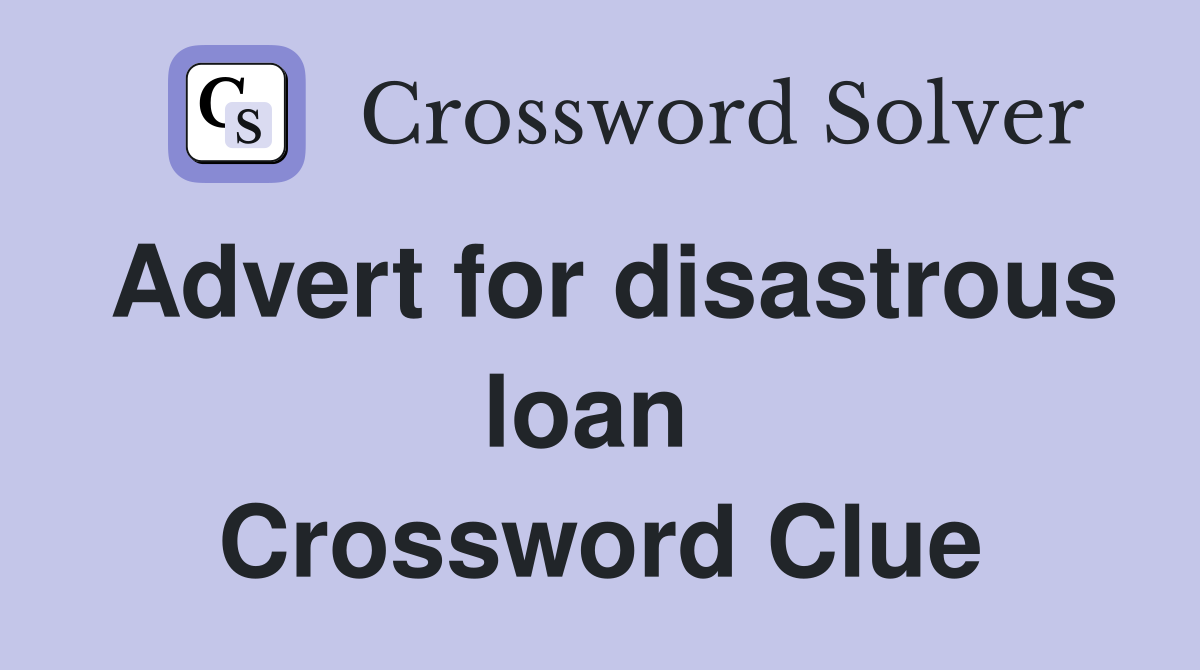 Advert for disastrous loan  Crossword Clue