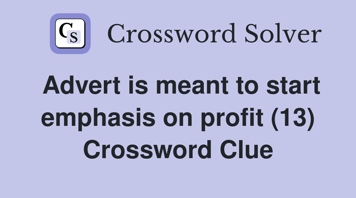 Advert is meant to start emphasis on profit (13) Crossword Clue