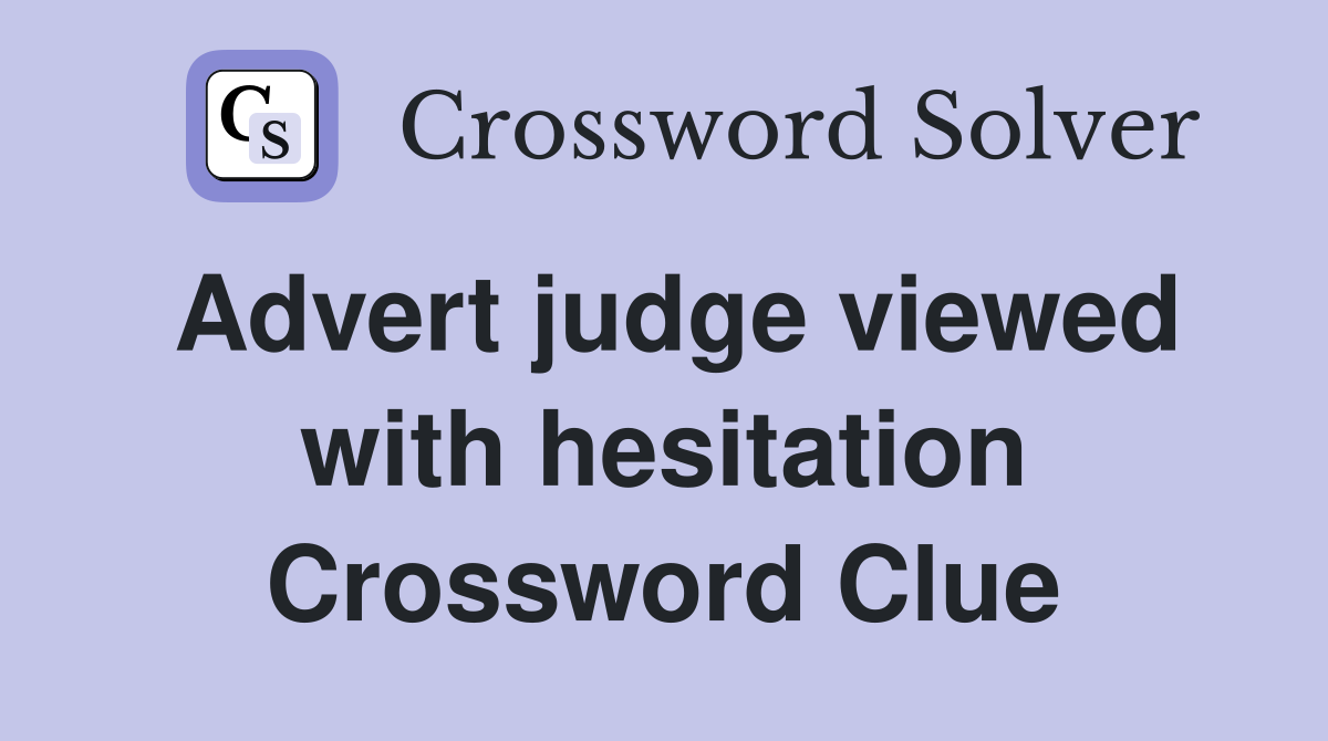 Advert judge viewed with hesitation Crossword Clue