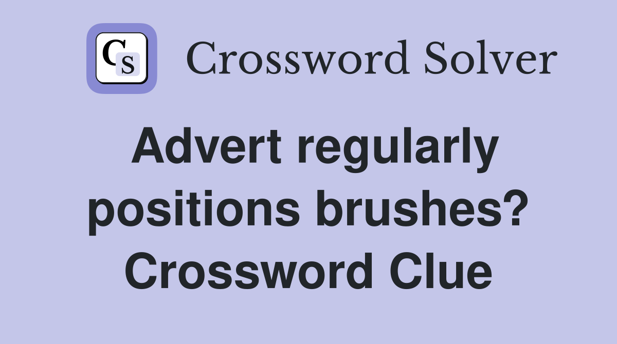Advert regularly positions brushes? Crossword Clue