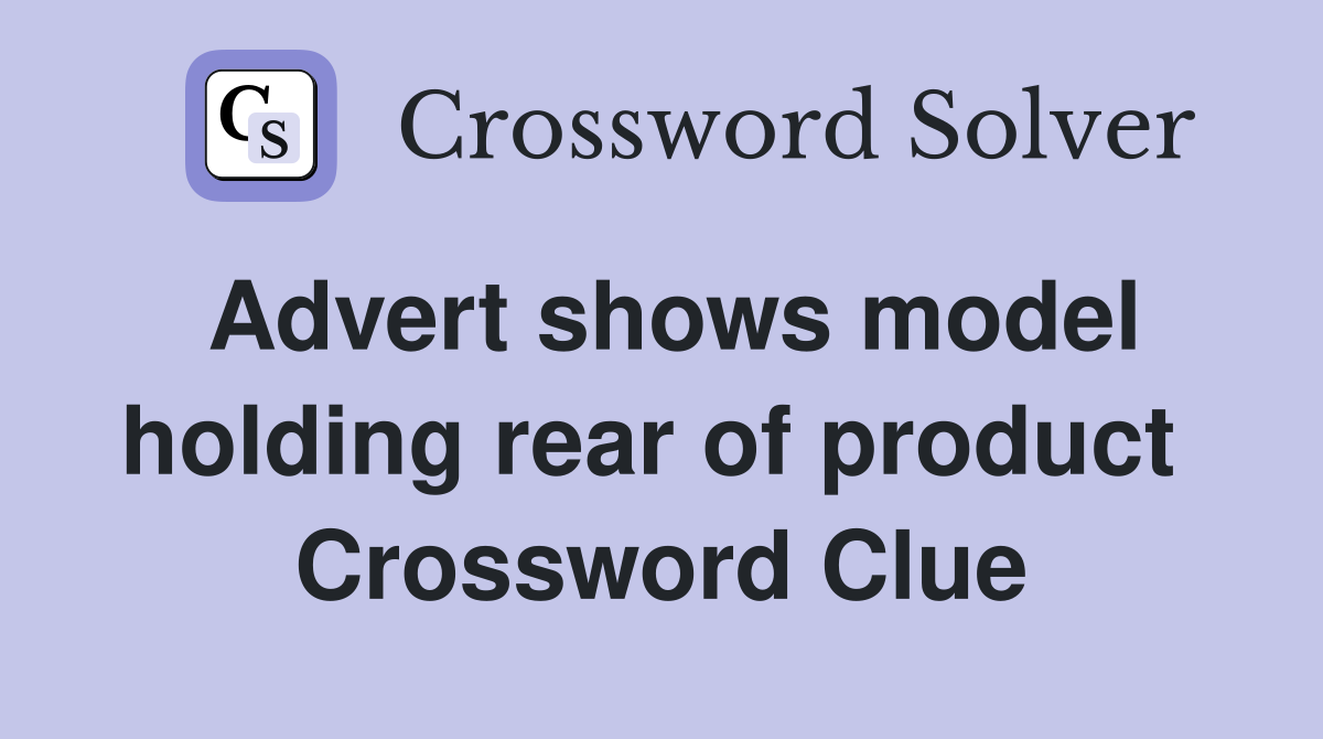 Advert shows model holding rear of product  Crossword Clue