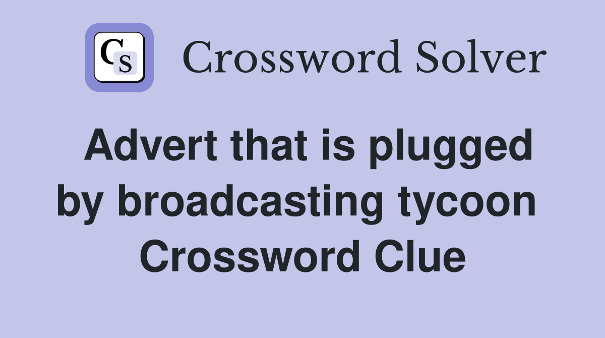 Advert that is plugged by broadcasting tycoon  Crossword Clue