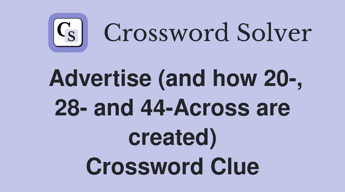 Advertise (and how 20-, 28- and 44-Across are created) Crossword Clue
