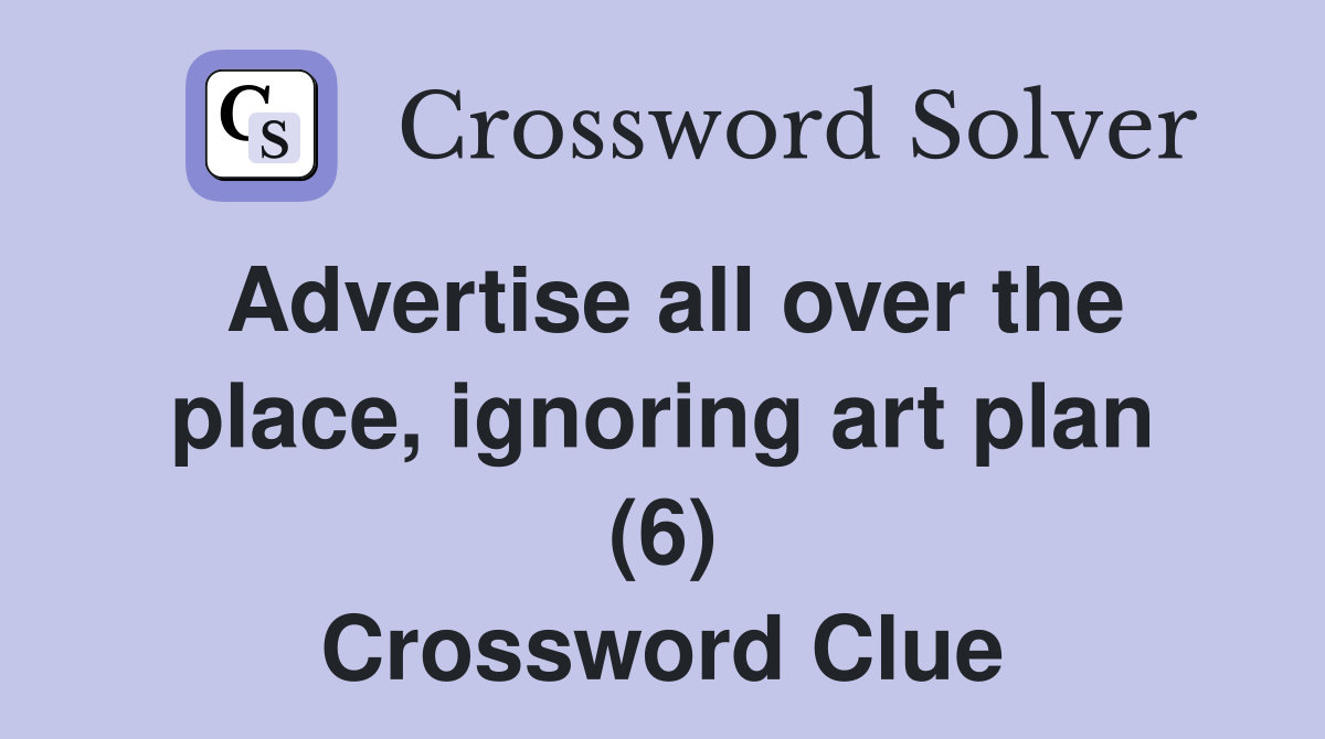 Advertise all over the place, ignoring art plan (6) Crossword Clue