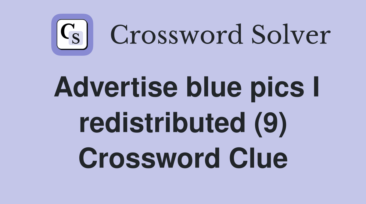 Advertise blue pics I redistributed (9) Crossword Clue