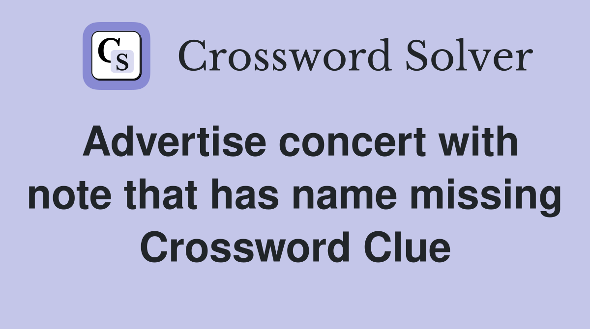 Advertise concert with note that has name missing Crossword Clue