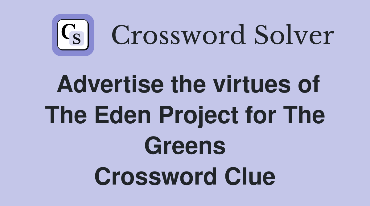 Advertise the virtues of The Eden Project for The Greens Crossword Clue