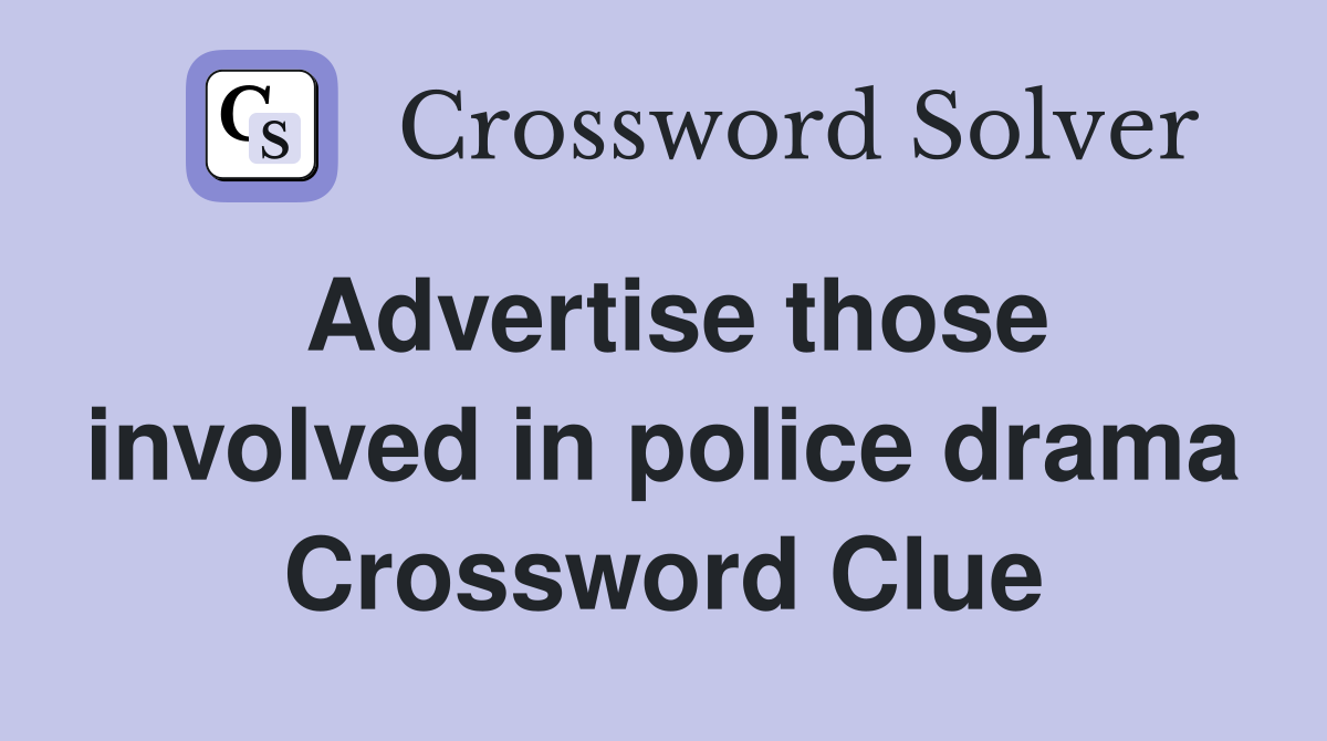 Advertise those involved in police drama Crossword Clue