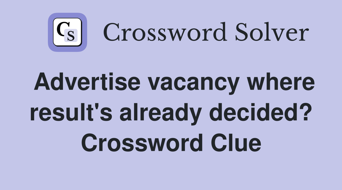 Advertise vacancy where result's already decided? Crossword Clue