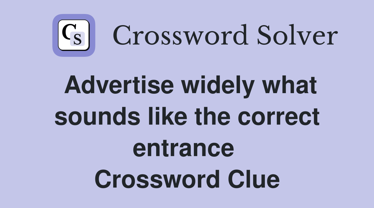 Advertise widely what sounds like the correct entrance  Crossword Clue