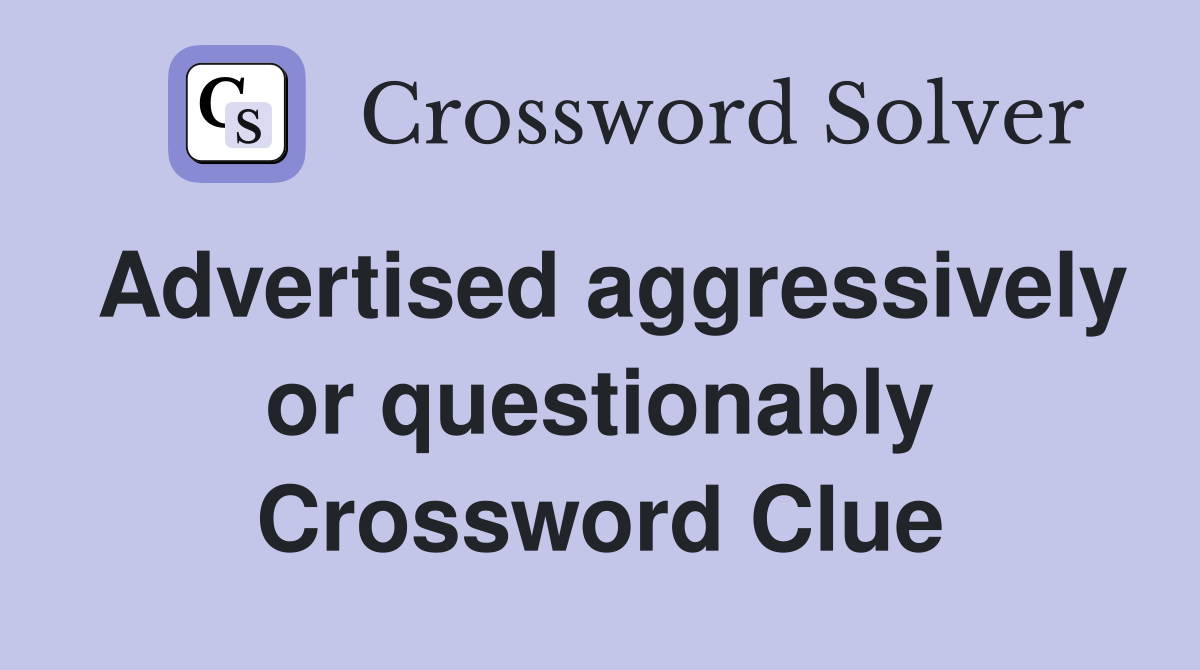 Advertised aggressively or questionably Crossword Clue