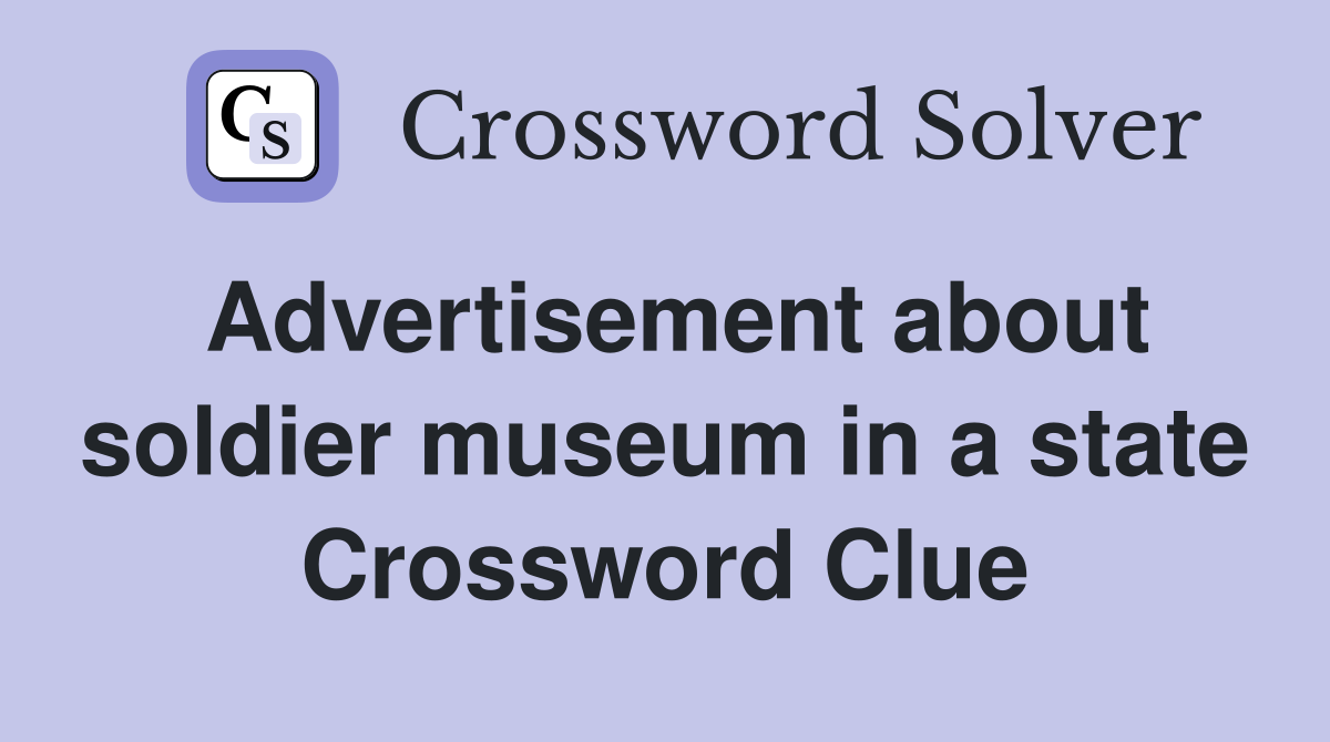 Advertisement about soldier museum in a state Crossword Clue