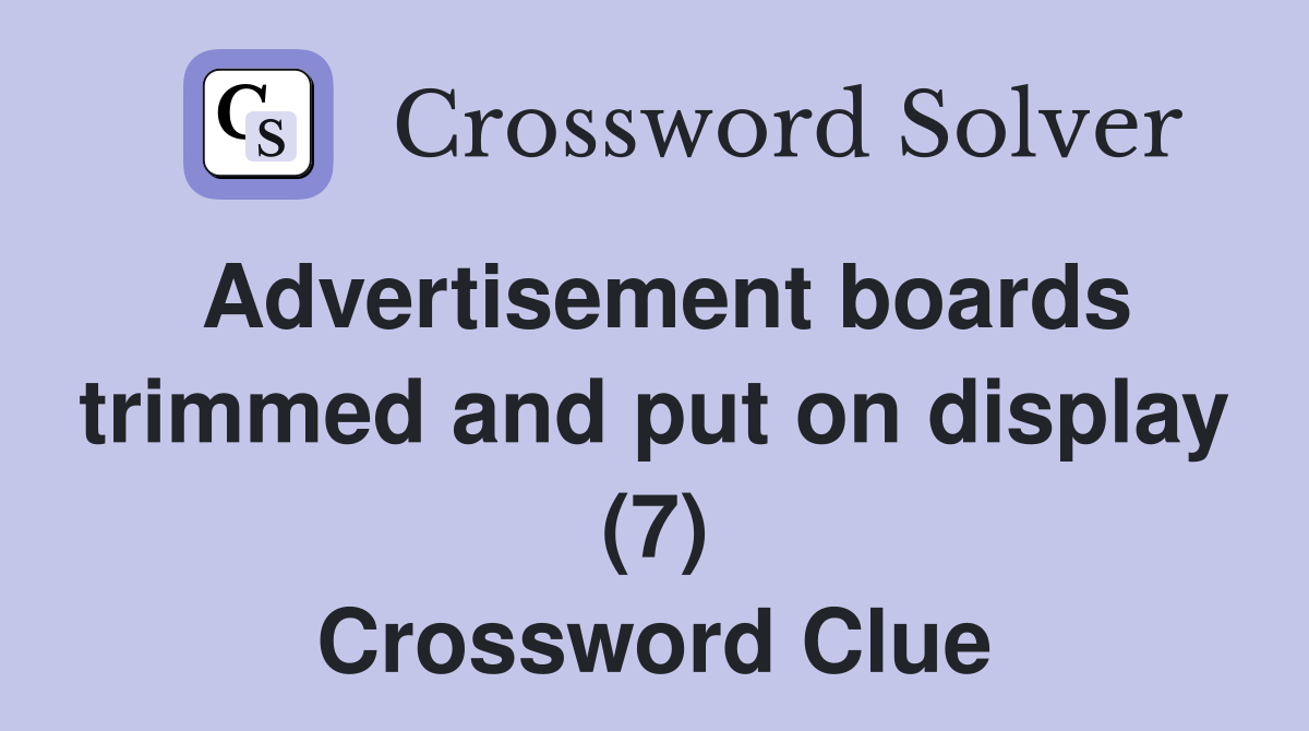 Advertisement boards trimmed and put on display (7) Crossword Clue