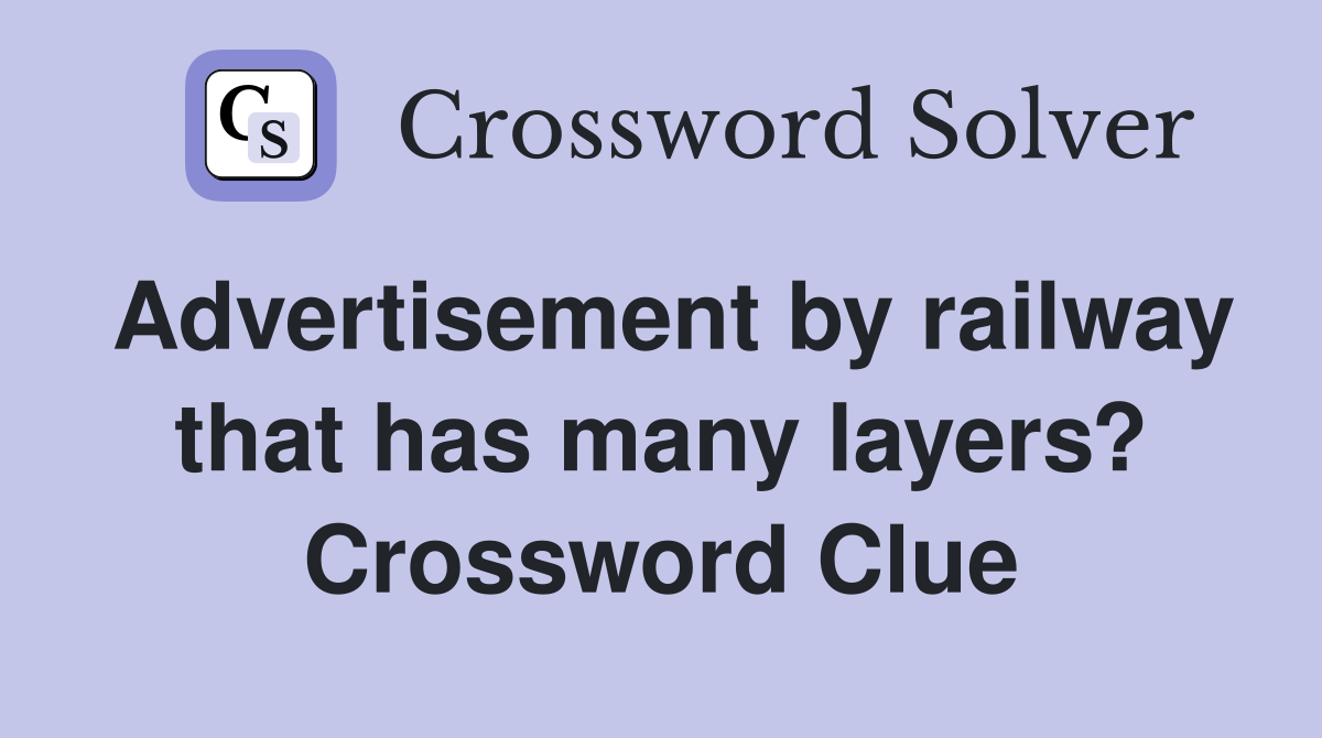 Advertisement by railway that has many layers? Crossword Clue