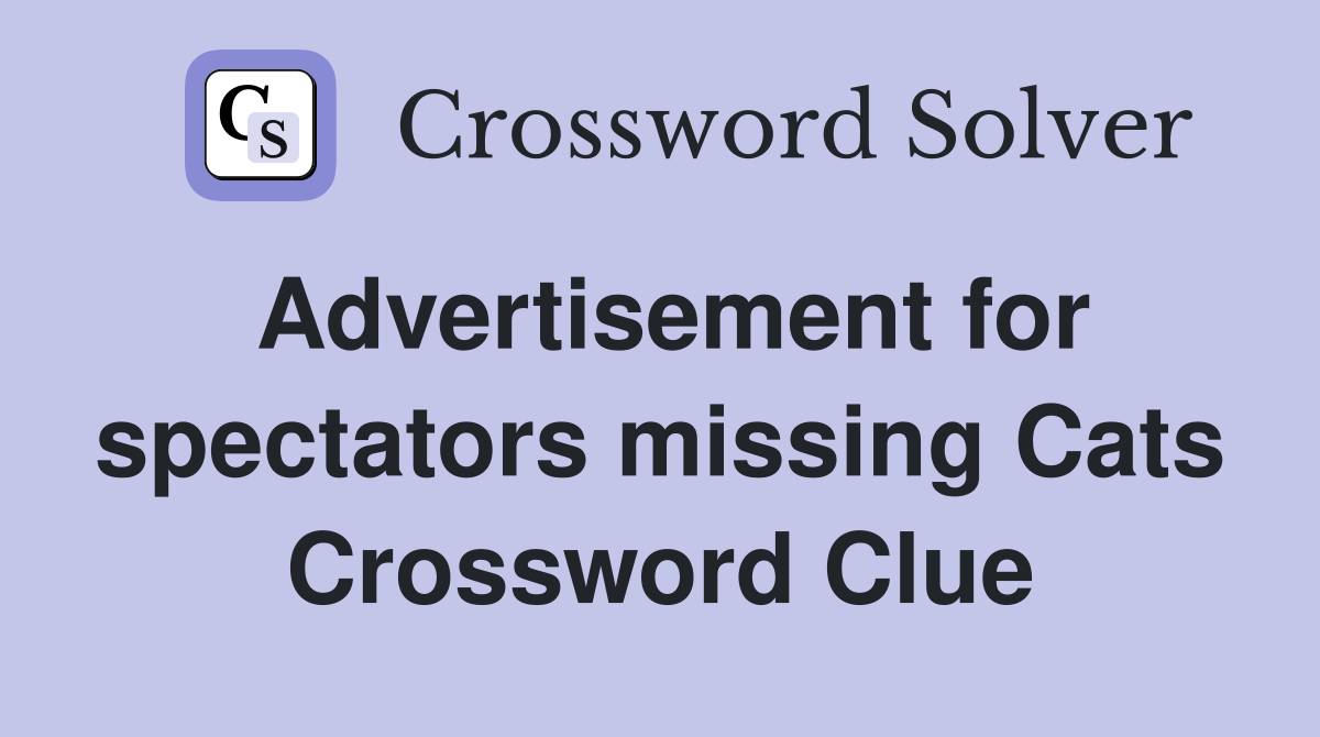 Advertisement for spectators missing Cats Crossword Clue