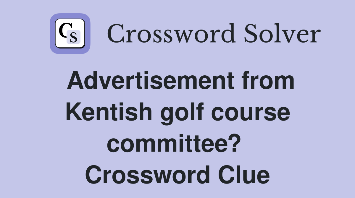 Advertisement from Kentish golf course committee?  Crossword Clue