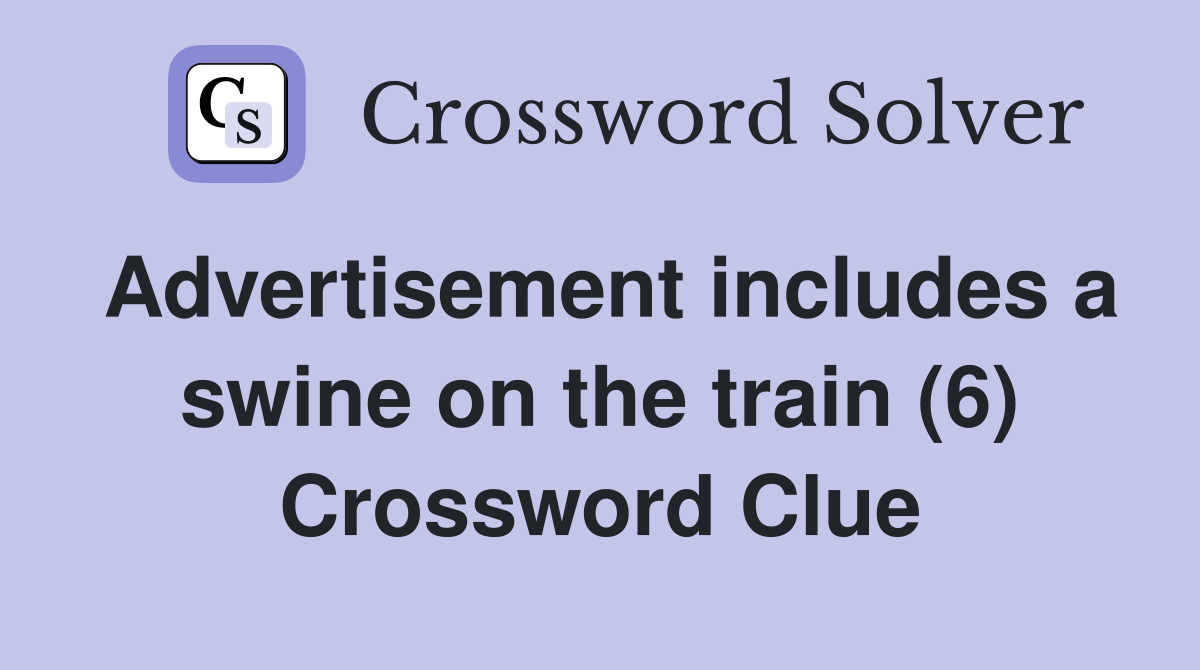 Advertisement includes a swine on the train (6) Crossword Clue