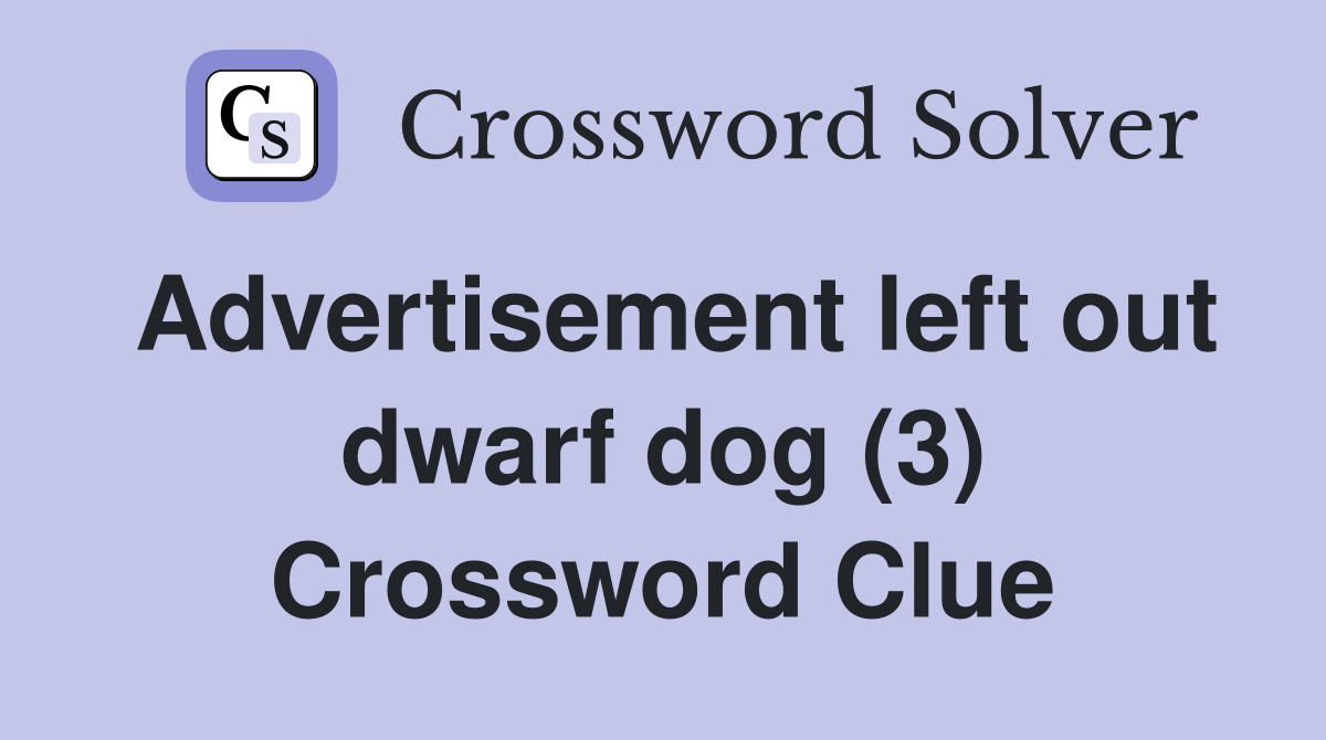 Advertisement left out dwarf dog (3) Crossword Clue