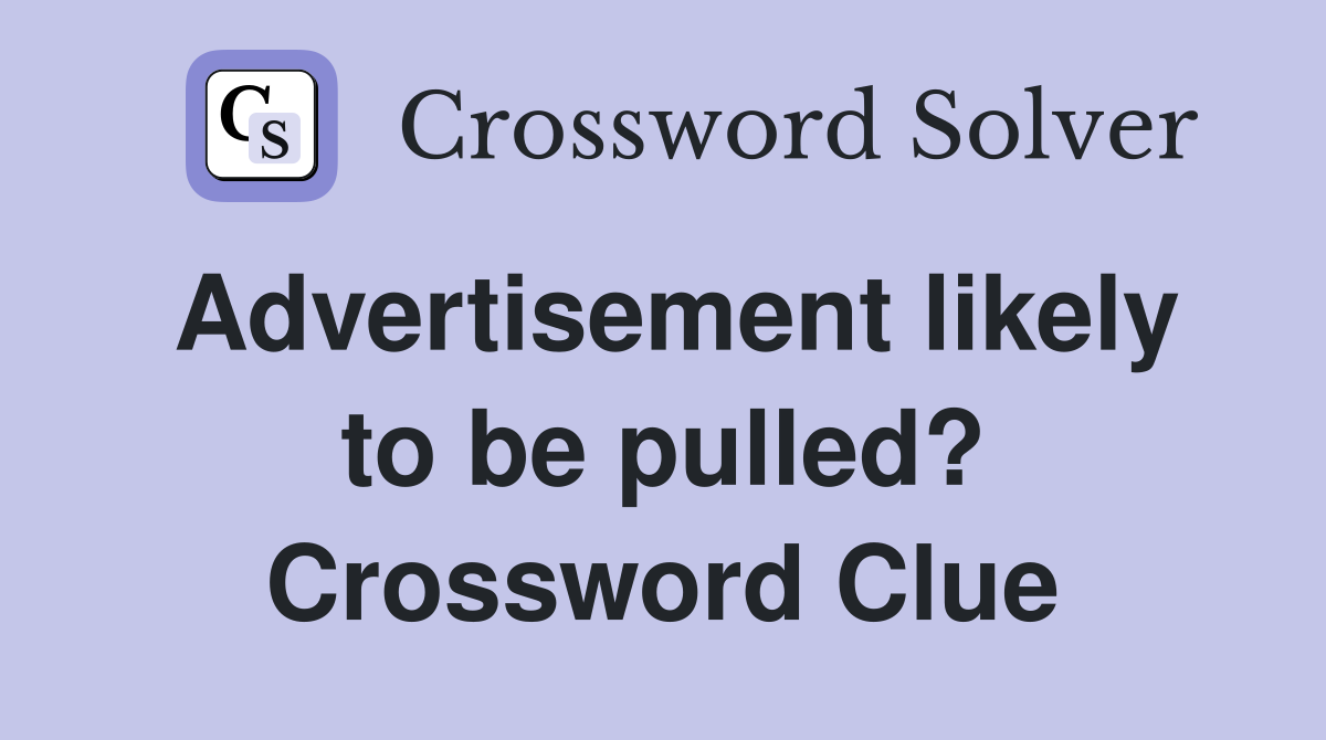 Advertisement likely to be pulled? Crossword Clue