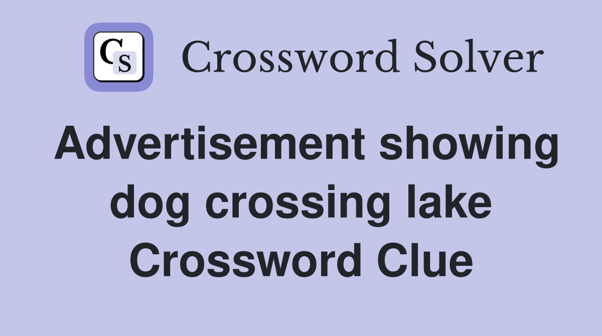 Advertisement showing dog crossing lake Crossword Clue