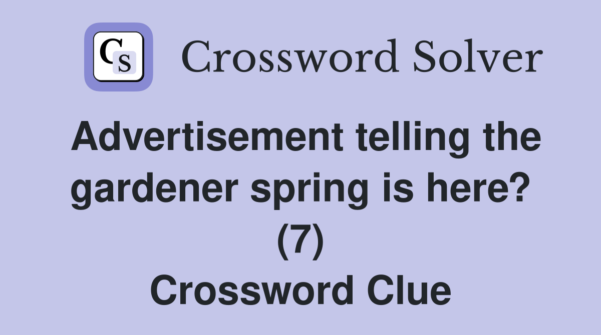 Advertisement telling the gardener spring is here? (7) Crossword Clue