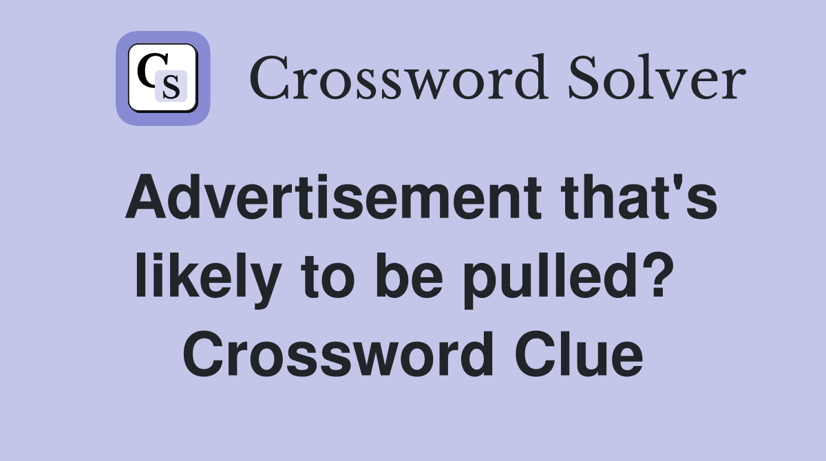 Advertisement that's likely to be pulled?  Crossword Clue