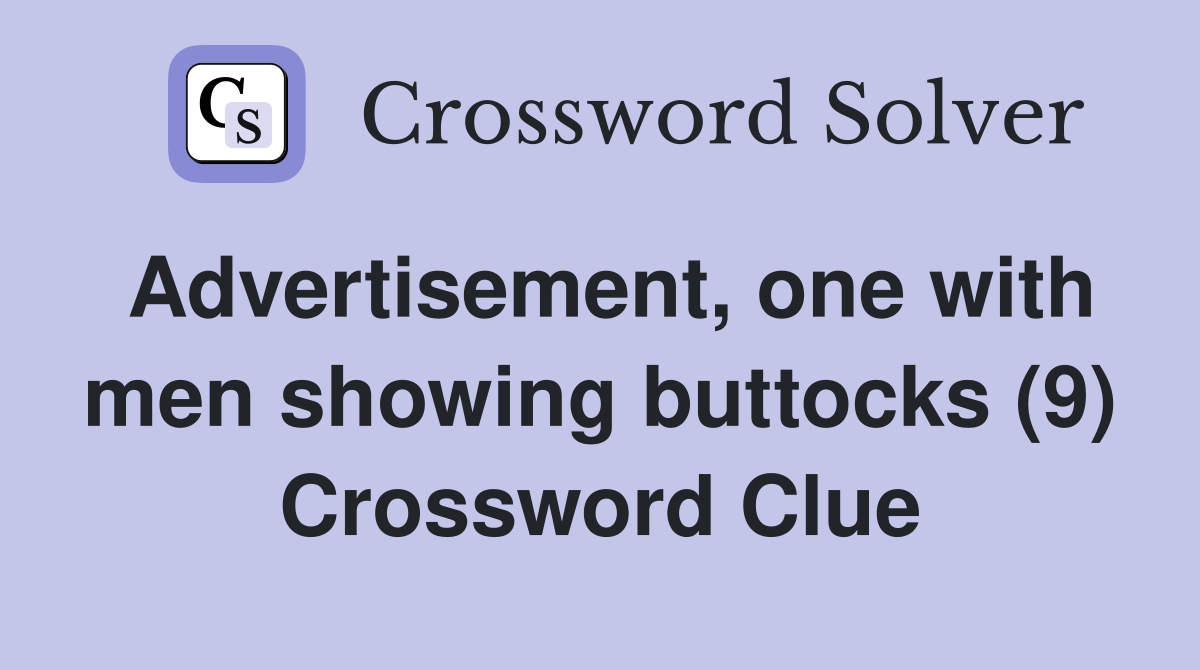 Advertisement, one with men showing buttocks (9) Crossword Clue