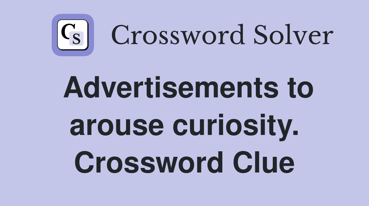 Advertisements to arouse curiosity. Crossword Clue