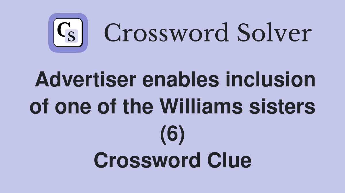 Advertiser enables inclusion of one of the Williams sisters (6) Crossword Clue