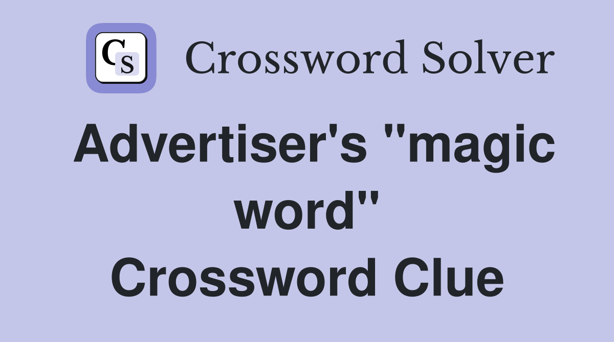 Advertiser's "magic word" Crossword Clue