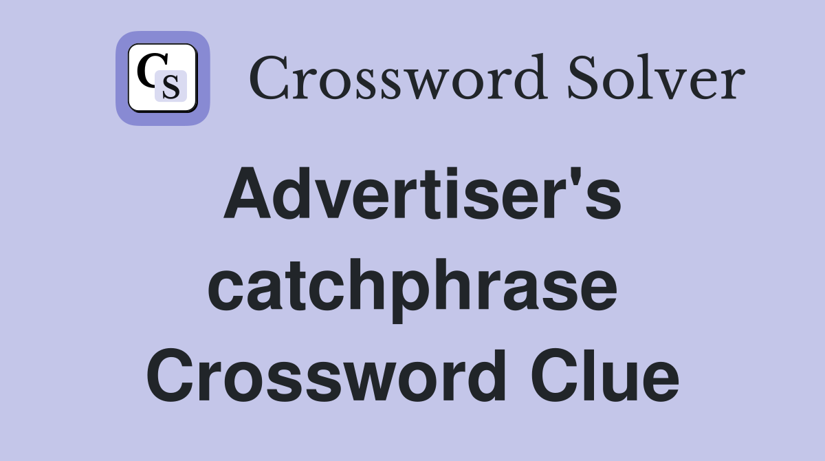 Advertiser's catchphrase Crossword Clue