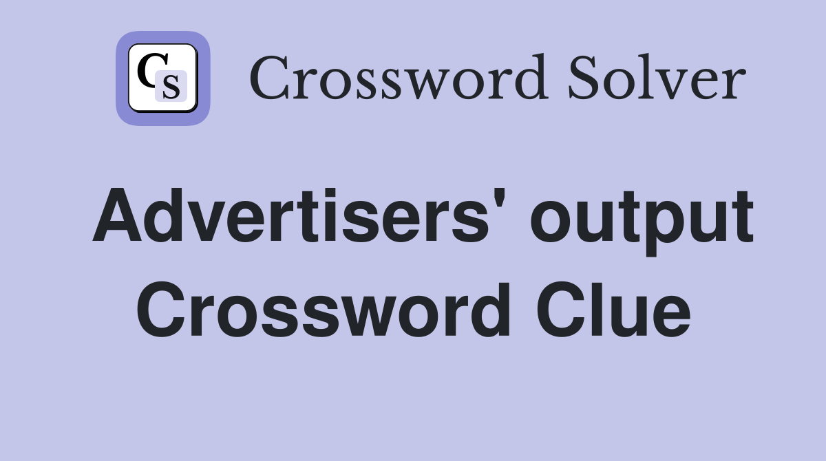 Advertisers' output Crossword Clue