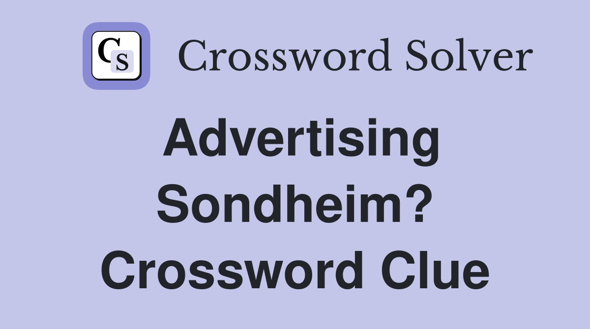 Advertising Sondheim? Crossword Clue Answers Crossword Solver