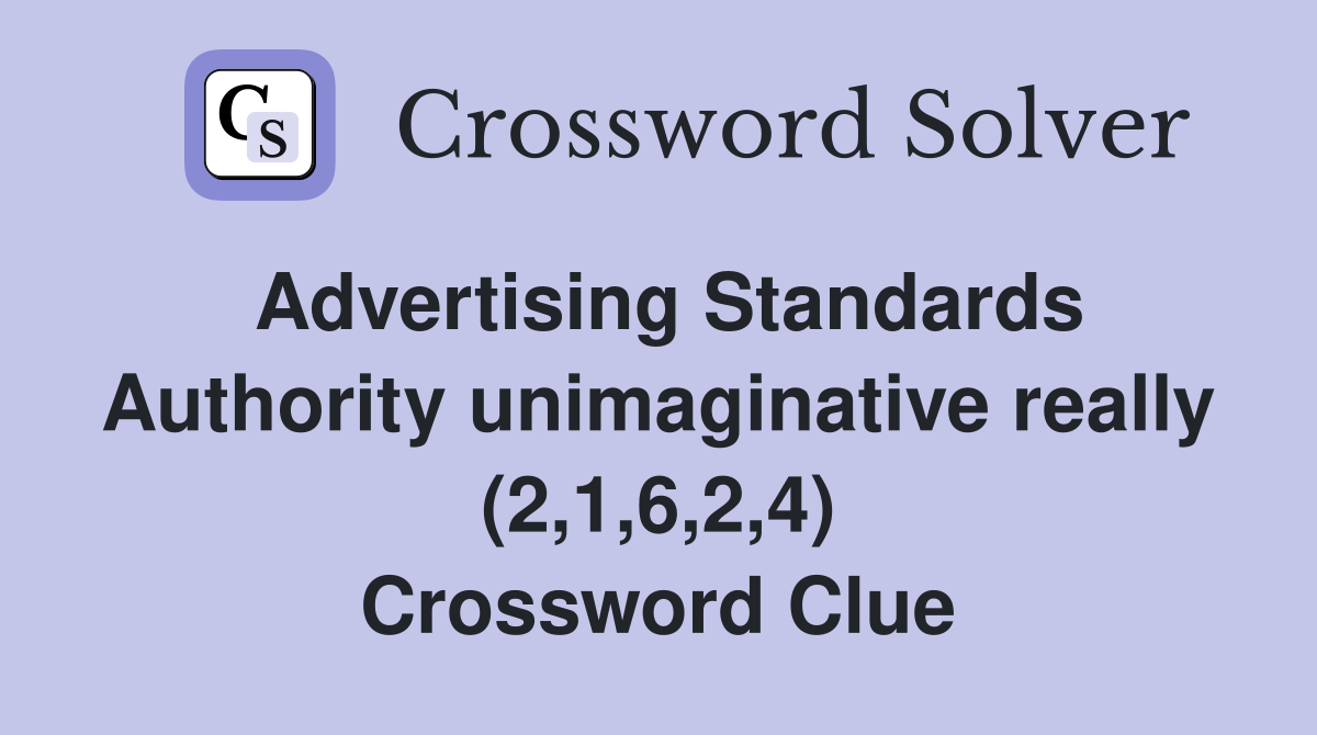 Advertising Standards Authority unimaginative really (2,1,6,2,4) Crossword Clue